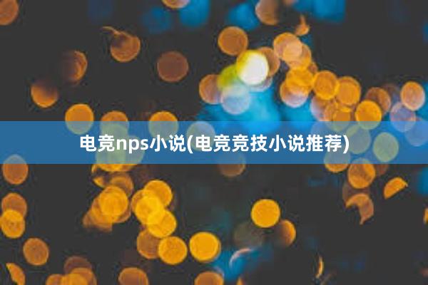 电竞nps小说(电竞竞技小说推荐)