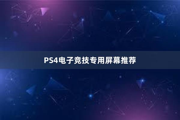 PS4电子竞技专用屏幕推荐