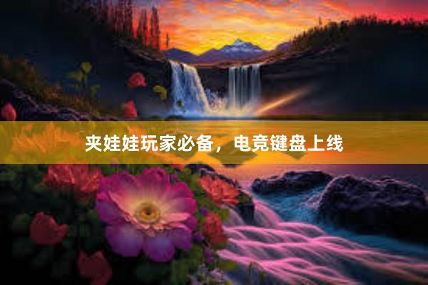 夹娃娃玩家必备，电竞键盘上线