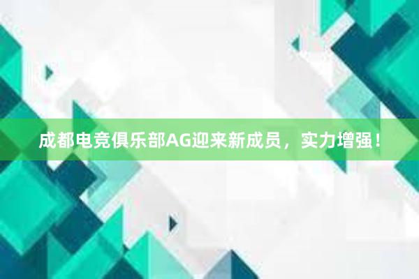 成都电竞俱乐部AG迎来新成员，实力增强！