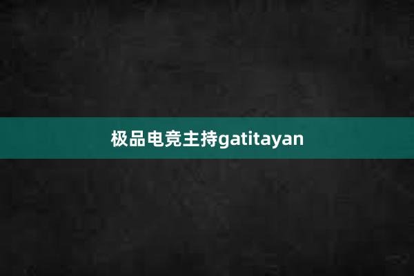 极品电竞主持gatitayan